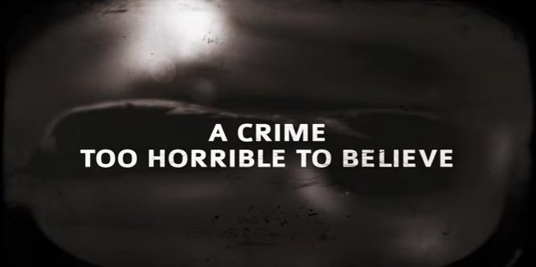 Από το τρέϊλερ του ντοκιμαντέρ τους. Χαρακτηριστικά αναγράφεται: 'Ένα έγκλημα υπερβολικά τρομακτικό για να γίνει πιστευτό'
