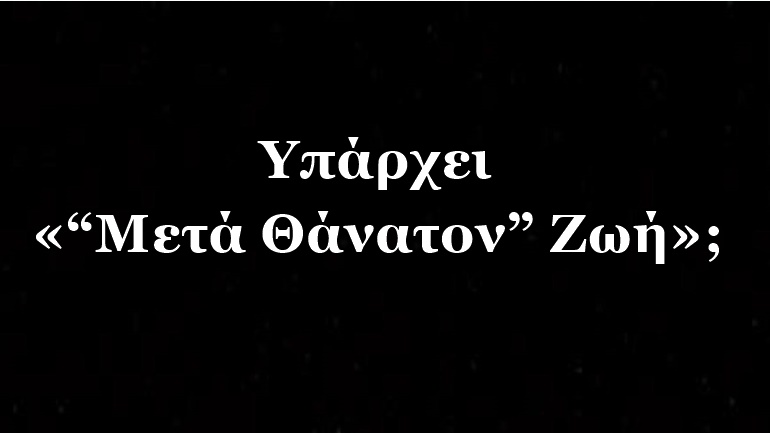 Μία ανατριχιαστική σκέψη για τη «“Μετά Θάνατον” Ζωή»