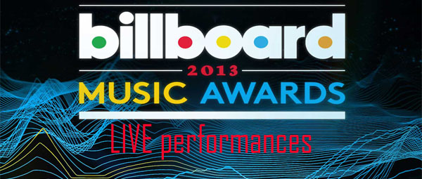 Billboard Music Awards 2013: Δείτε όλες τις live εμφανίσεις των αγαπημένων σας καλλιτεχνών!