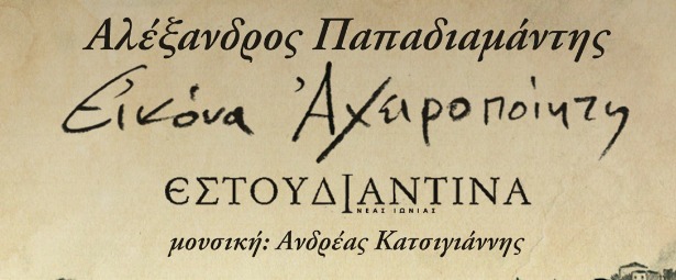 «Εικόνα Αχειροποίητη», ποιήματα και κείμενα του Αλέξανδρου Παπαδιαμάντη σε μια διαφορετική εκδοχή!