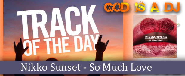 God is a DJ: Nikko Sunset – So Much Love !