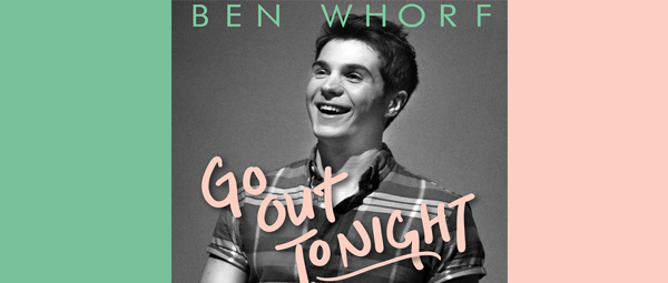 Γνωρίστε τον Ben Whorf με το ντεμπούτο του single “Go out tonight”!