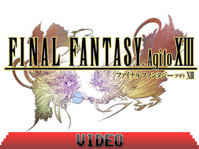 Δείτε τα Video από τα Final Fantasy Versus και Agito XIII