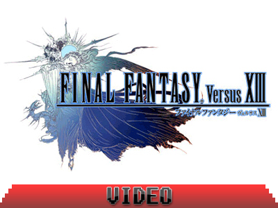 Διαθέσιμο το Video από την TGS για το Final Fantasy Versus XIII