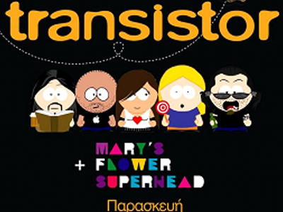ΤRANSISTOR + Mary’s Flower Superhead